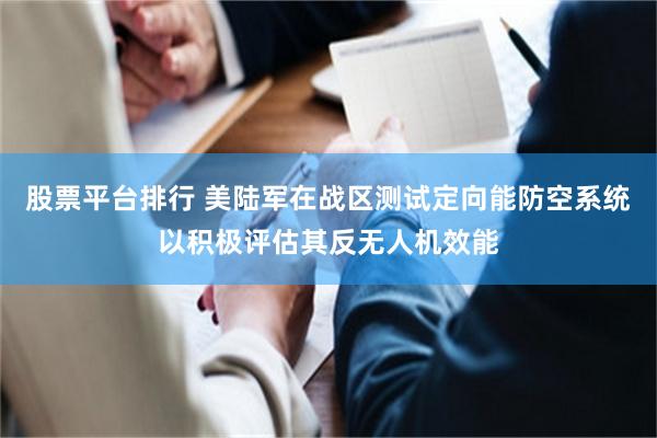 股票平台排行 美陆军在战区测试定向能防空系统以积极评估其反无人机效能