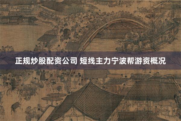 正规炒股配资公司 短线主力宁波帮游资概况