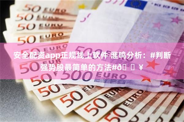 安全配资app正规线上软件 淮鸣分析：#判断强势股最简单的方法#🔥