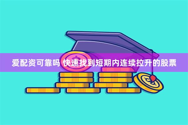 爱配资可靠吗 快速找到短期内连续拉升的股票