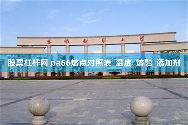 股票杠杆网 pa66熔点对照表_温度_熔融_添加剂